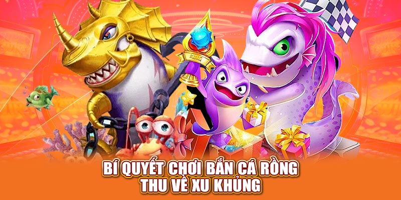 Bí quyết chơi bắn cá rồng thu về xu khủng
