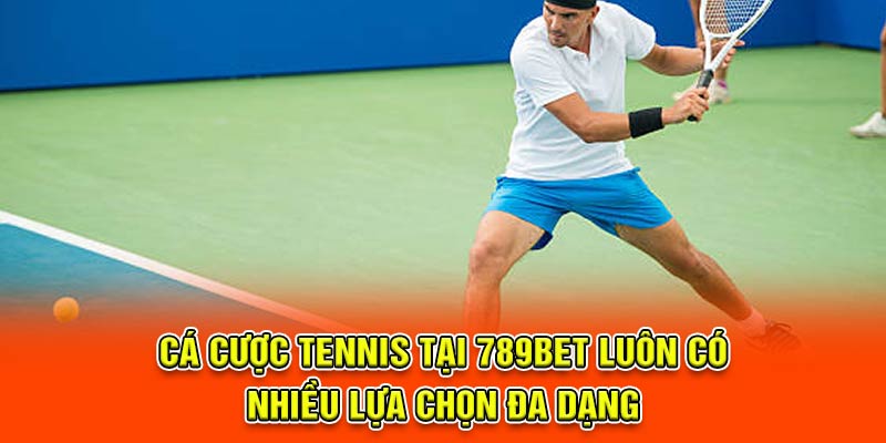 Cá cược tennis tại 789Bet luôn có nhiều lựa chọn đa dạng