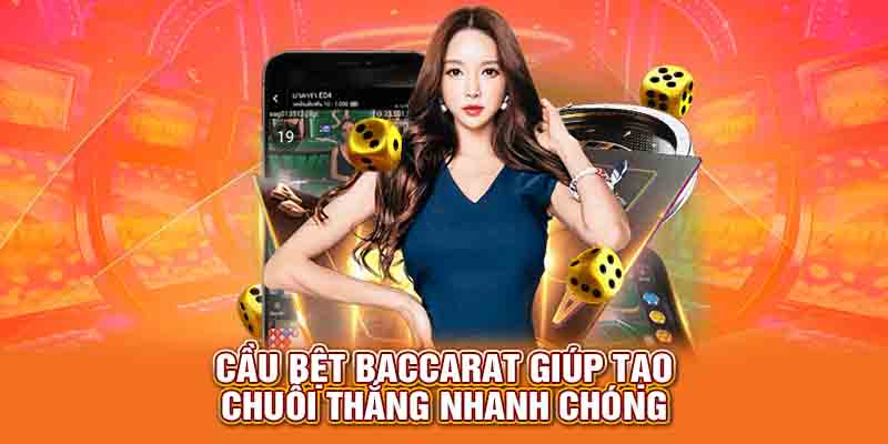 Cầu bệt baccarat giúp tạo chuỗi thắng nhanh chóng