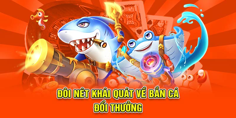 Đôi nét khái quát về bắn cá đổi thưởng