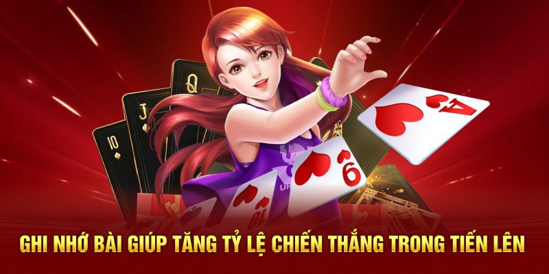 Ghi nhớ bài giúp tăng tỷ lệ chiến thắng trong tiến lên