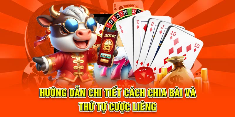 Hướng dẫn chi tiết cách chia bài và thứ tự cược liêng