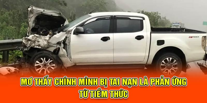 Mơ thấy chính mình bị tai nạn là phản ứng từ tiềm thức