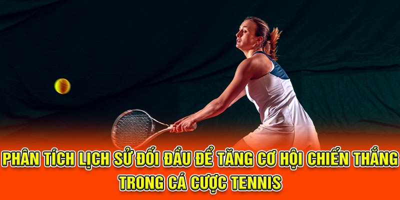 Phân tích lịch sử đối đầu để tăng cơ hội chiến thắng trong cá cược tennis